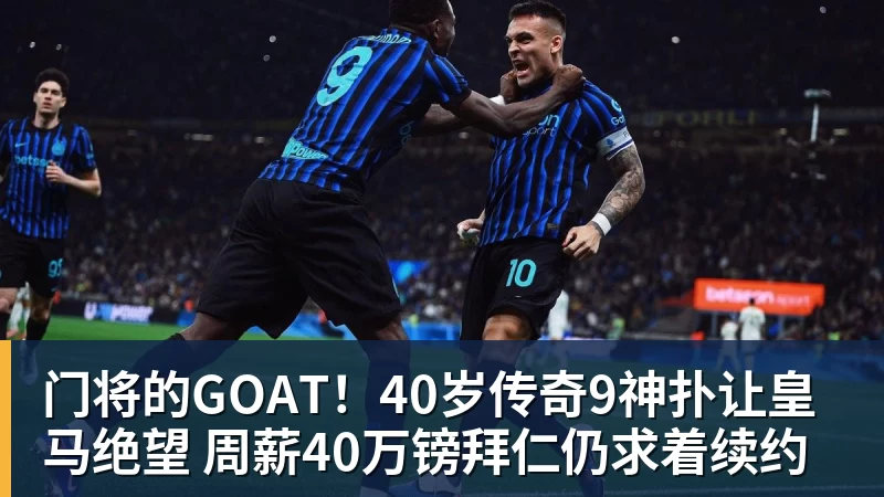 门将的GOAT！40岁传奇9神扑让皇马绝望 周薪40万镑拜仁仍求着续约
