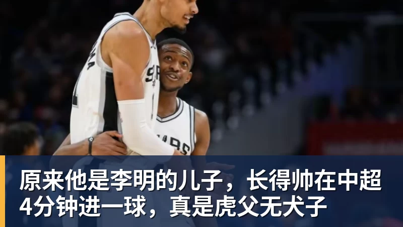 原来他是李明的儿子，长得帅在中超4分钟进一球，真是虎父无犬子