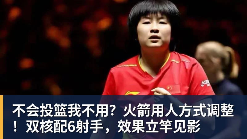 不会投篮我不用？火箭用人方式调整！双核配6射手，效果立竿见影
