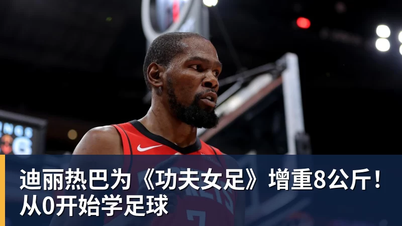 迪丽热巴为《功夫女足》增重8公斤！从0开始学足球