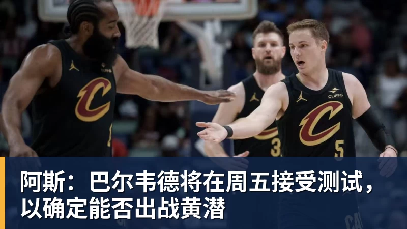 阿斯:巴尔韦德将在周五接受测试,以确定能否出战黄潜