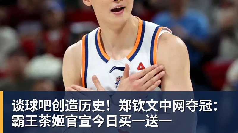 谈球吧创造历史！郑钦文中网夺冠：霸王茶姬官宣今日买一送一