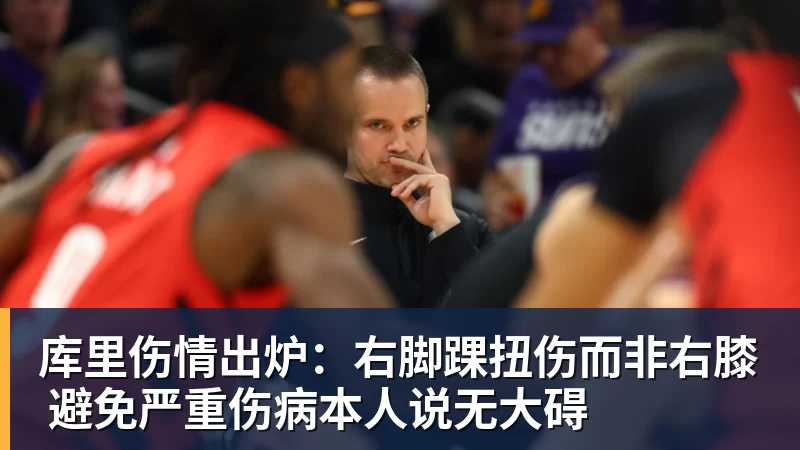 库里伤情出炉:右脚踝扭伤而非右膝 避免严重伤病本人说无大碍