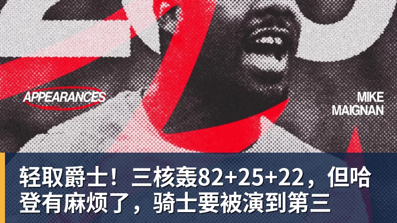轻取爵士!三核轰82+25+22,但哈登有麻烦了,骑士要被演到第三