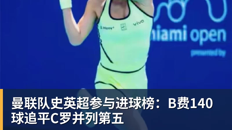 曼联队史英超参与进球榜:B费140球追平C罗并列第五